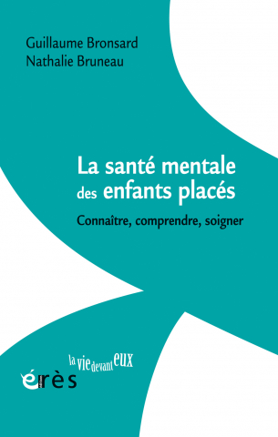 Guillaume BRONSARD et Nathalie BRUNEAU. La santé mentale des enfants placés. Connaître, comprendre, soigner