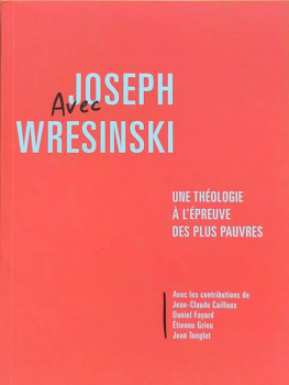 Jean-Claude CAILLAUX, Daniel FAYARD, Étienne GRIEU, Jean TONGLET (Collectif). Avec Joseph Wresinski. Une théologie à l’épreuve des plus pauvres