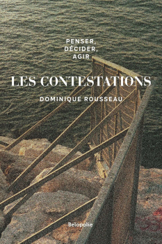 Dominique Rousseau. “Penser, décider, agir – Les contestations”